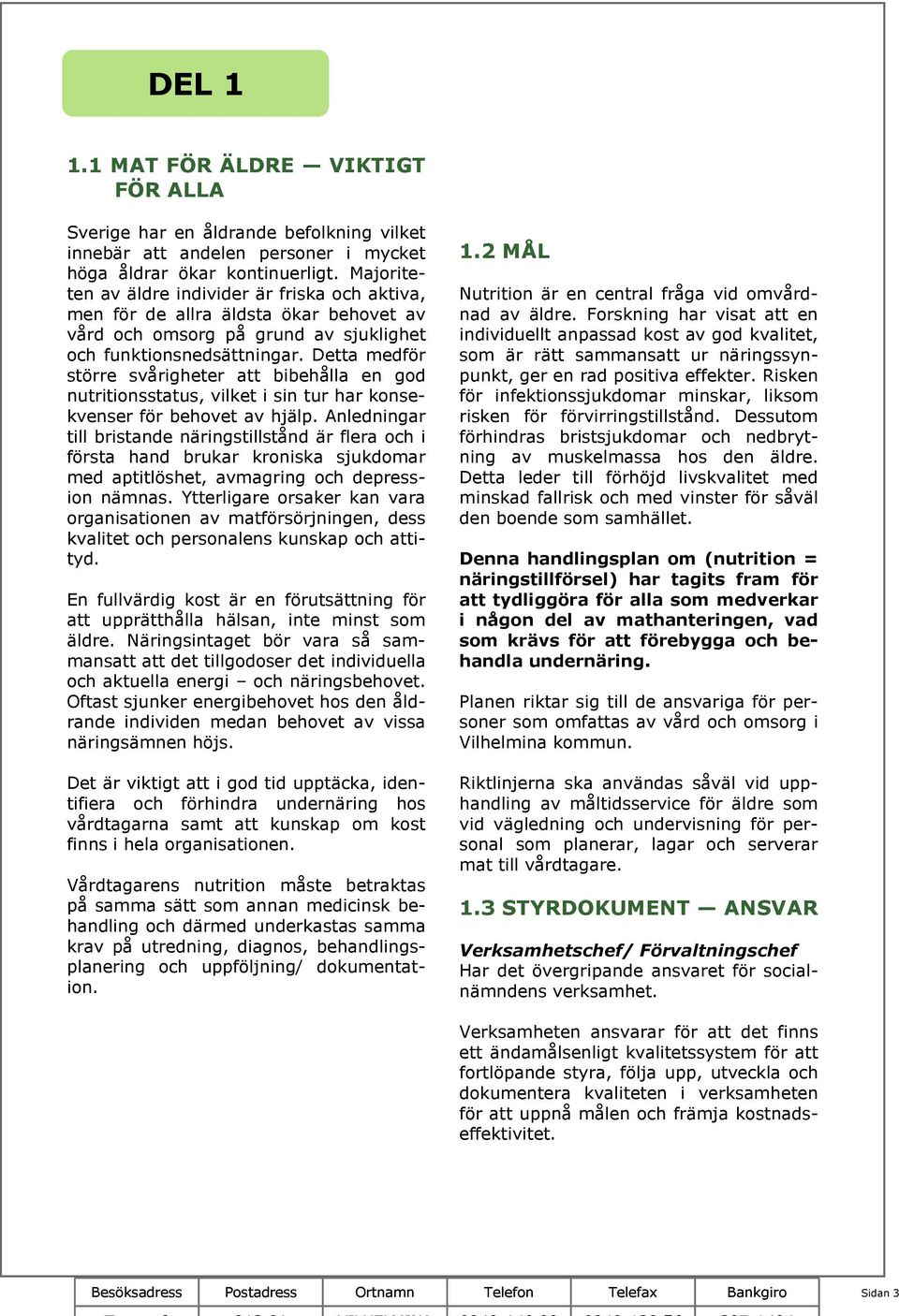 Detta medför större svårigheter att bibehålla en god nutritionsstatus, vilket i sin tur har konsekvenser för behovet av hjälp.