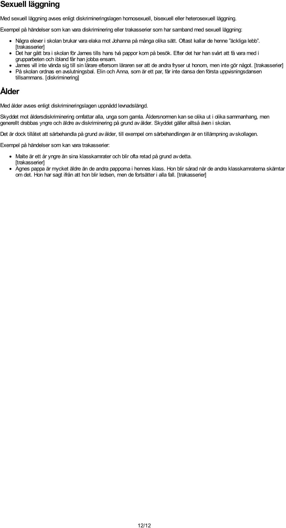 Oftast kallar de henne äckliga lebb. [trakasserier] Det har gått bra i skolan för James tills hans två pappor kom på besök.