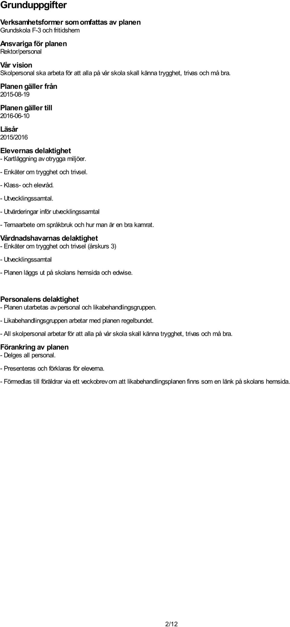 - Utvecklingssamtal. - Utvärderingar inför utvecklingssamtal - Temaarbete om språkbruk och hur man är en bra kamrat.