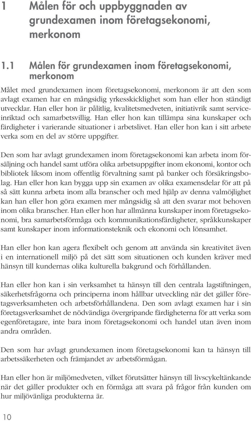 utvecklar. Han eller hon är pålitlig, kvalitetsmedveten, initiativrik samt serviceinriktad och samarbetsvillig.