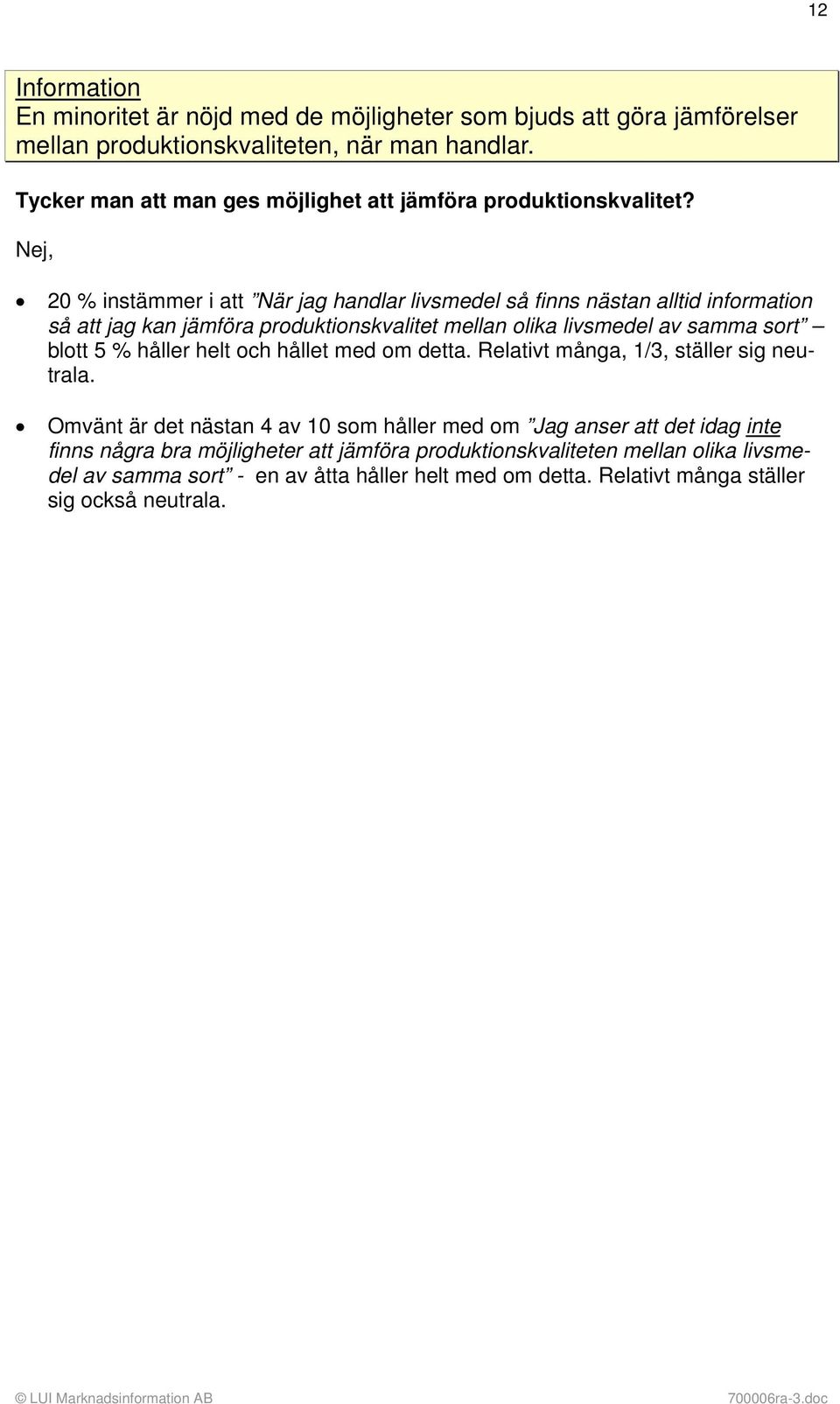 Nej, 20 % instämmer i att När jag handlar livsmedel så finns nästan alltid information så att jag kan jämföra produktionskvalitet mellan olika livsmedel av samma sort blott 5 %