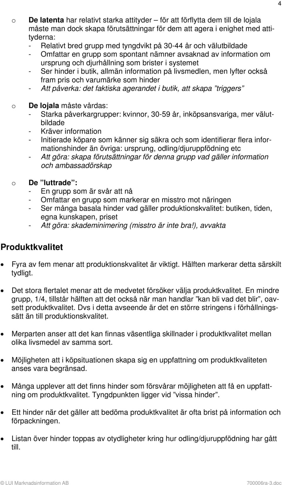livsmedlen, men lyfter också fram pris och varumärke som hinder - Att påverka: det faktiska agerandet i butik, att skapa triggers De lojala måste vårdas: - Starka påverkargrupper: kvinnor, 30-59 år,