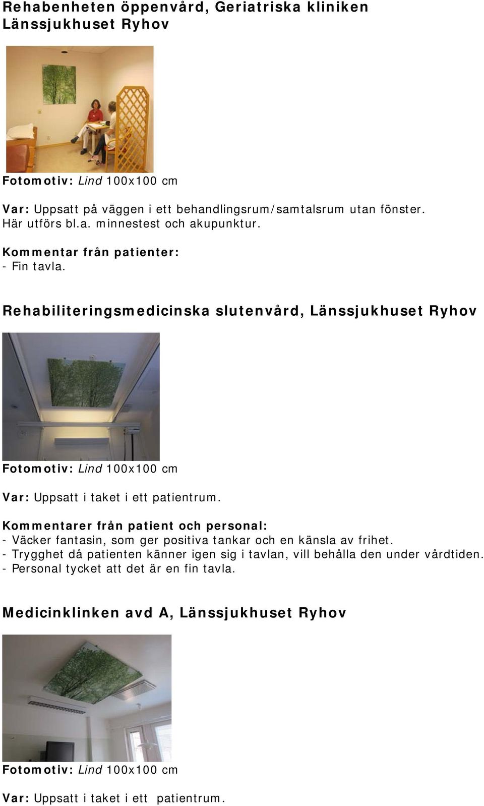 Rehabiliteringsmedicinska slutenvård, Länssjukhuset Ryhov Var: Uppsatt i taket i ett patientrum.