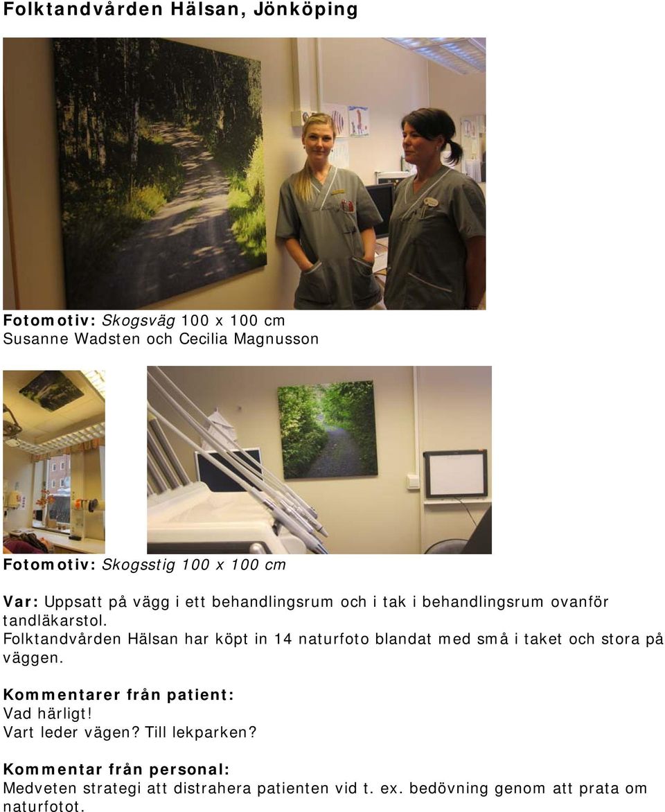 Folktandvården Hälsan har köpt in 14 naturfoto blandat med små i taket och stora på väggen.