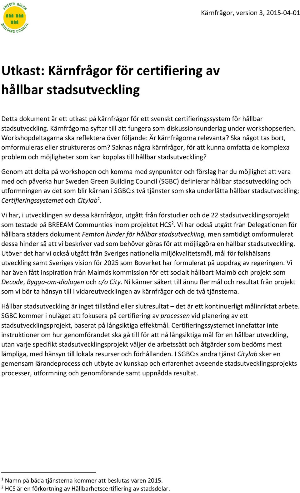 Ska något tas bort, omformuleras eller struktureras om? Saknas några kärnfrågor, för att kunna omfatta de komplexa problem och möjligheter som kan kopplas till hållbar stadsutveckling?