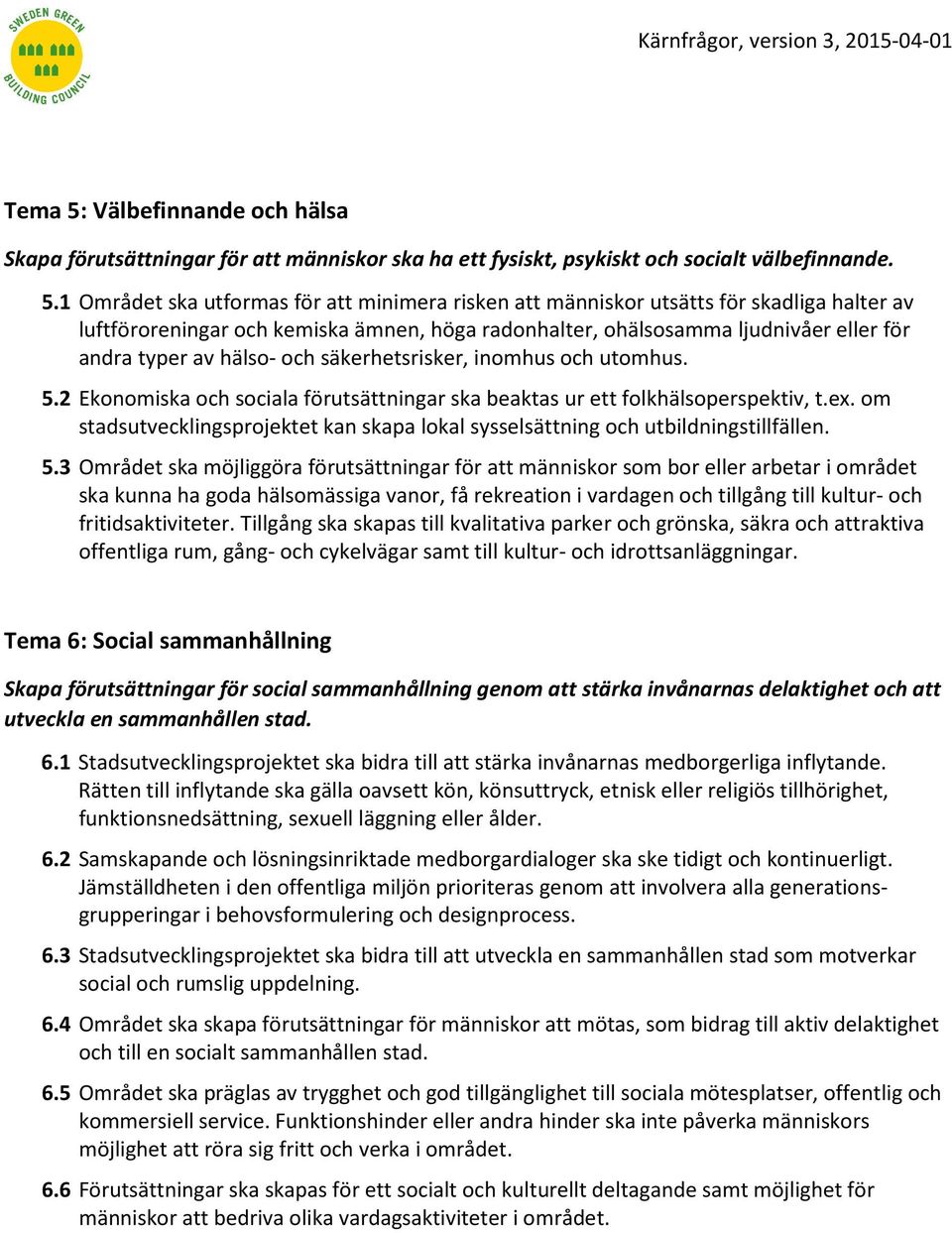 1 Området ska utformas för att minimera risken att människor utsätts för skadliga halter av luftföroreningar och kemiska ämnen, höga radonhalter, ohälsosamma ljudnivåer eller för andra typer av