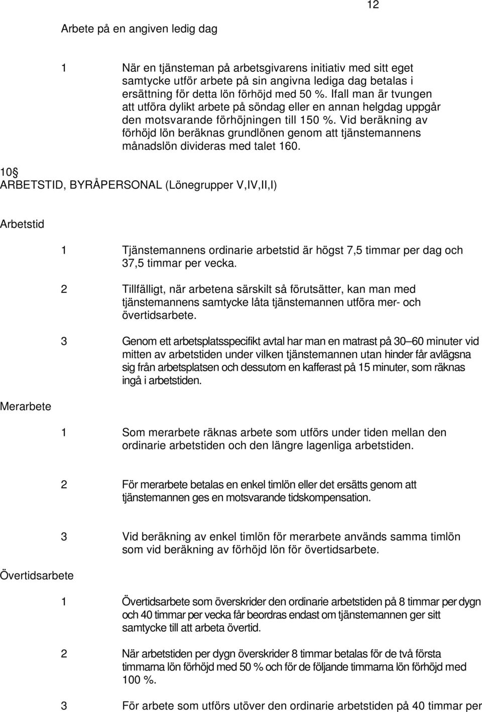 Vid beräkning av förhöjd lön beräknas grundlönen genom att tjänstemannens månadslön divideras med talet 160.