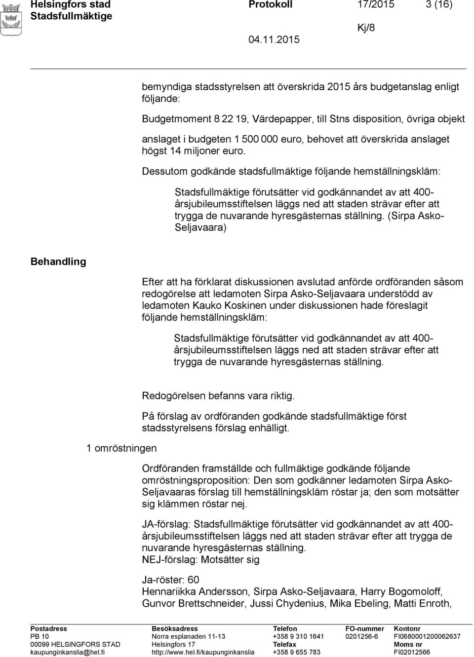 Dessutom godkände stadsfullmäktige följande hemställningskläm: förutsätter vid godkännandet av att 400- årsjubileumsstiftelsen läggs ned att staden strävar efter att trygga de nuvarande