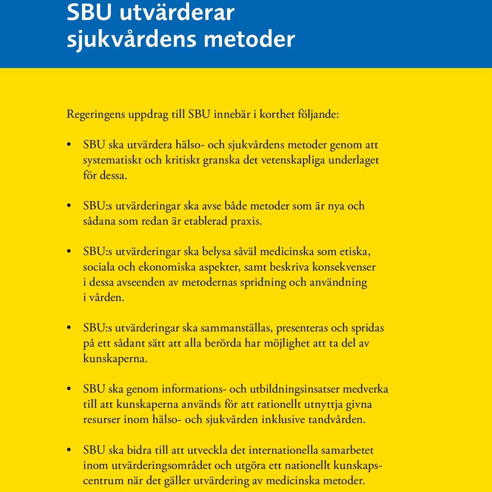 SBU:s utvärderingar ska belysa såväl medicinska som etiska, sociala och ekonomiska aspekter, samt beskriva konsekvenser i dessa avseenden av metodernas spridning och användning i vården.