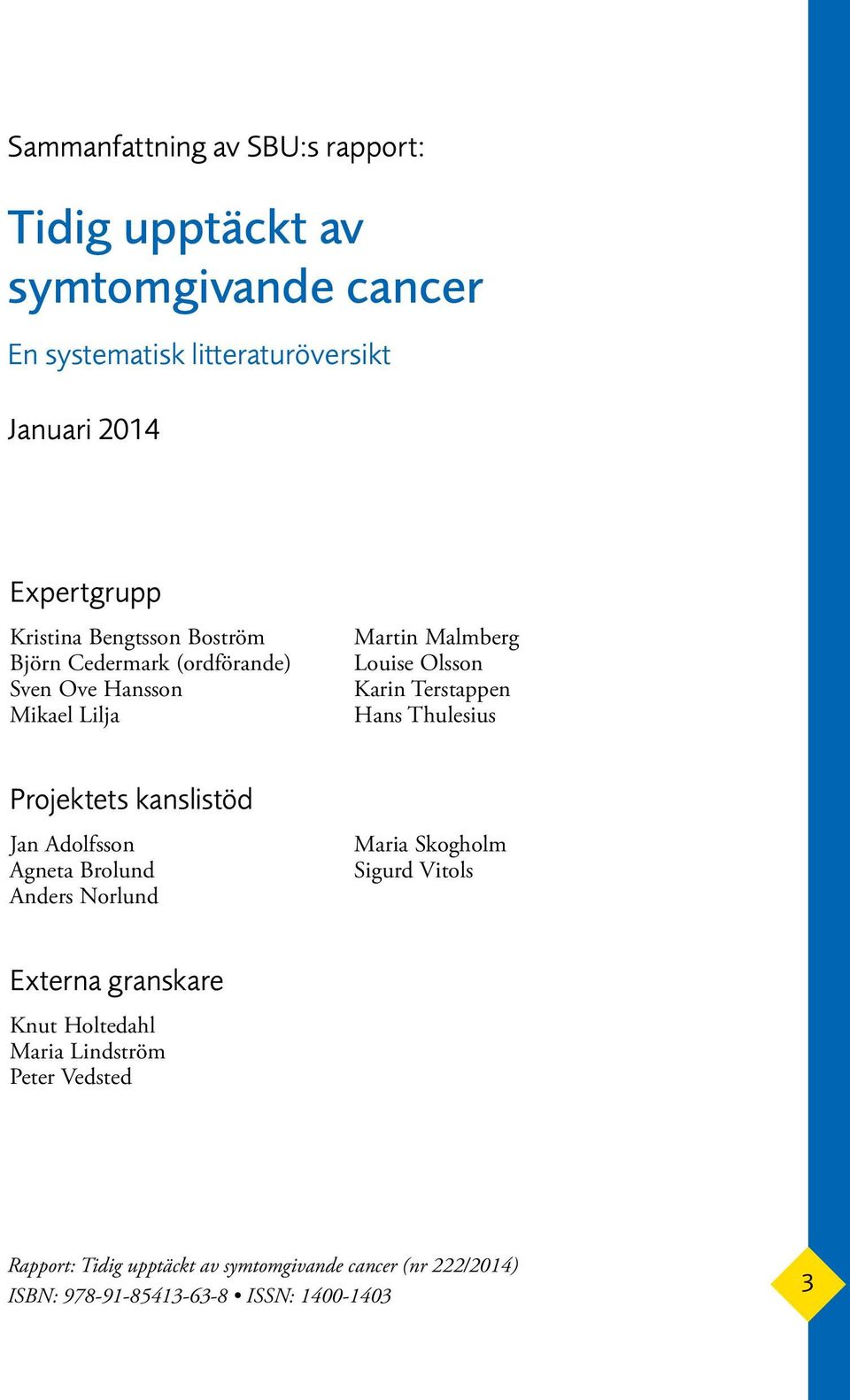 Hans Thulesius Projektets kanslistöd Jan Adolfsson Agneta Brolund Anders Norlund Maria Skogholm Sigurd Vitols Externa granskare Knut