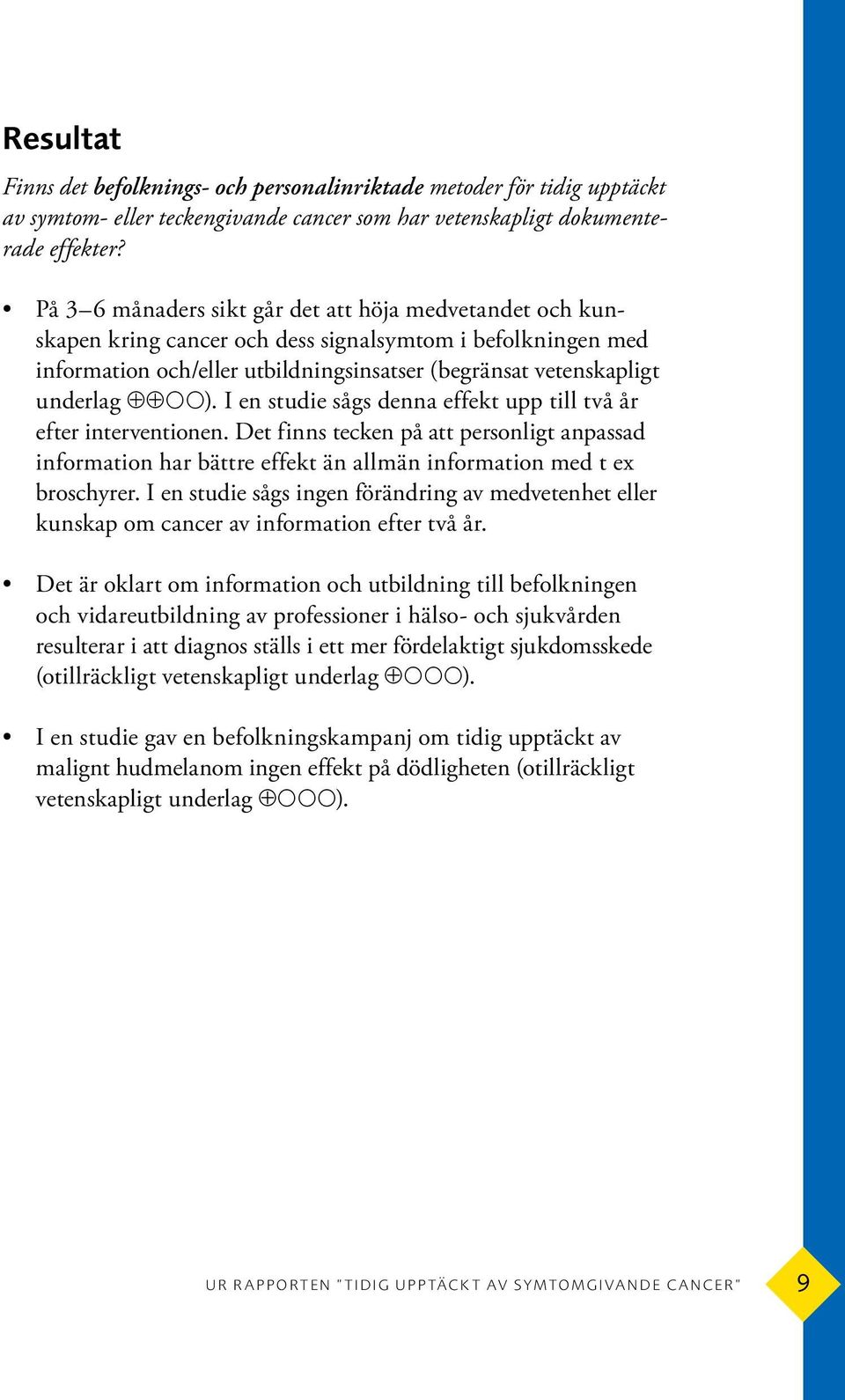 I en studie sågs denna effekt upp till två år efter interventionen. Det finns tecken på att personligt anpassad infor mation har bättre effekt än allmän information med t ex broschyrer.
