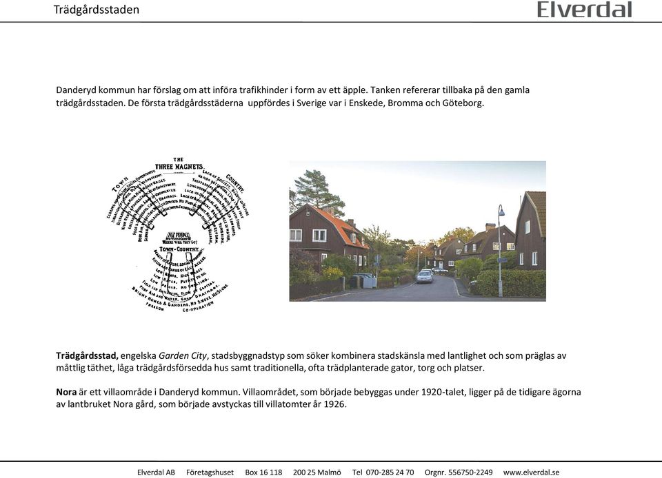 Trädgårdsstad, engelska Garden City, stadsbyggnadstyp som söker kombinera stadskänsla med lantlighet och som präglas av måttlig täthet, låga trädgårdsförsedda hus