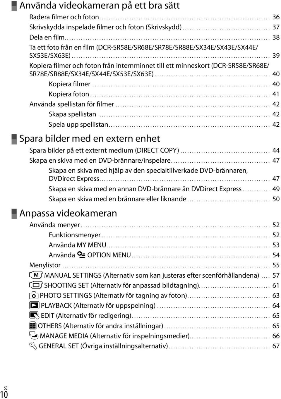 ...................................................................................... 39 Kopiera filmer och foton från internminnet till ett minneskort (DCR-SR58E/SR68E/ SR78E/SR88E/SX34E/SX44E/SX53E/SX63E).
