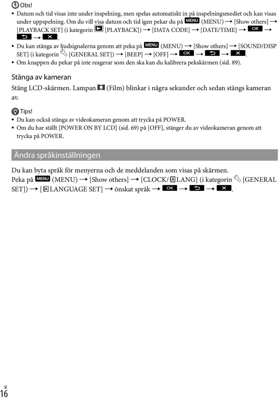 Du kan stänga av ljudsignalerna genom att peka på (MENU) [Show others] [SOUND/DISP SET] (i kategorin [GENERAL SET]) [BEEP] [OFF].
