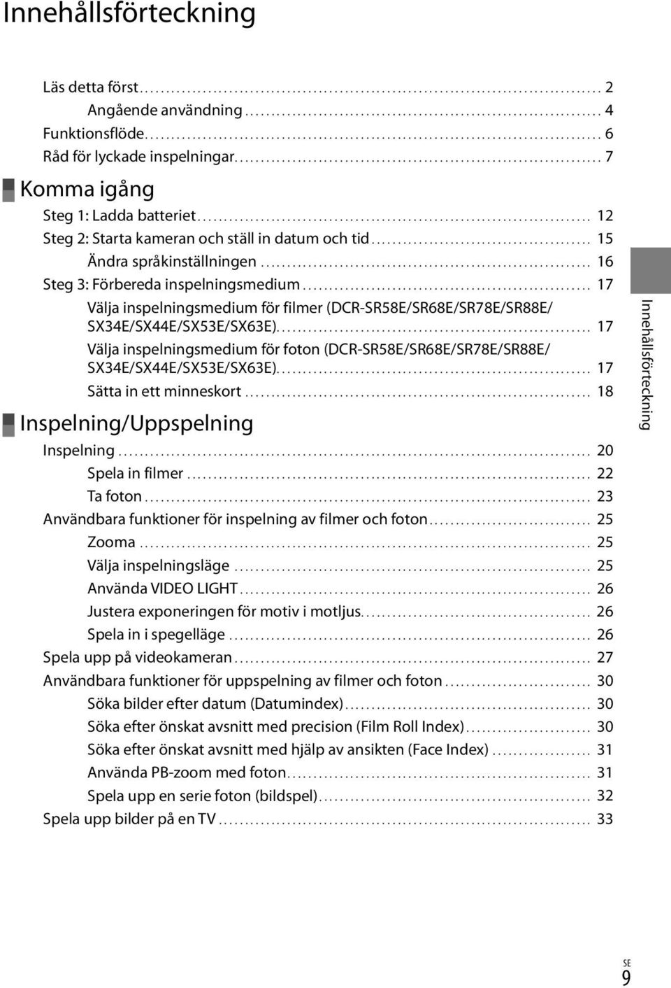 .......................................................................... 12 Steg 2: Starta kameran och ställ in datum och tid.......................................... 15 Ändra språkinställningen.