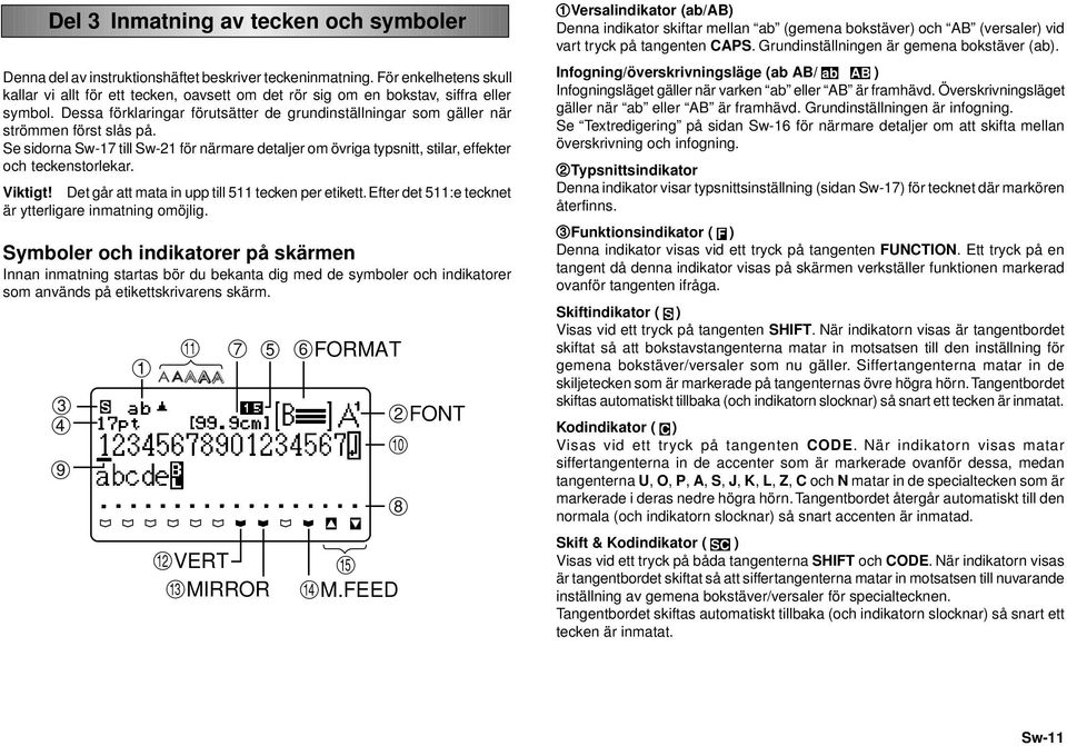 Dessa förklaringar förutsätter de grundinställningar som gäller när strömmen först slås på. Se sidorna Sw-17 till Sw-21 för närmare detaljer om övriga typsnitt, stilar, effekter och teckenstorlekar.