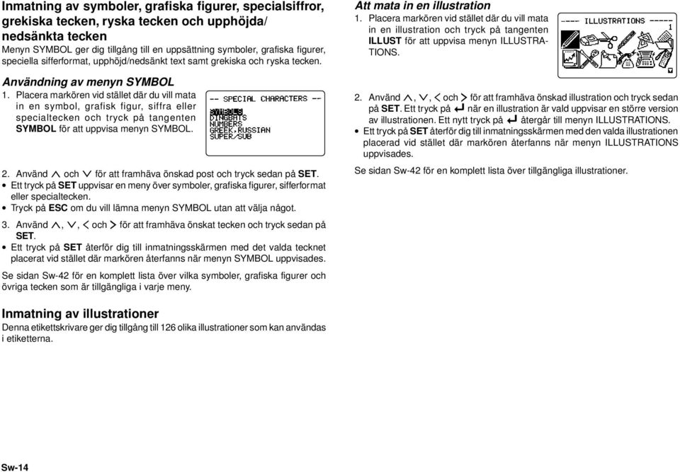 Placera markören vid stället där du vill mata in en symbol, grafisk figur, siffra eller specialtecken och tryck på tangenten SYMBOL för att uppvisa menyn SYMBOL. 2.