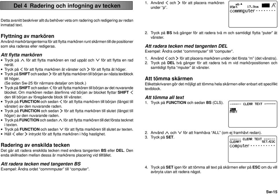Att flytta markören Tryck på u för att flytta markören en rad uppåt och i för att flytta en rad neråt. Tryck på t för att flytta markören åt vänster och y för att flytta åt höger.