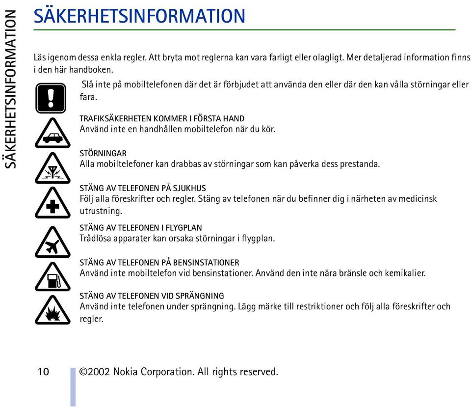 STÖRNINGAR Alla mobiltelefoner kan drabbas av störningar som kan påverka dess prestanda. STÄNG AV TELEFONEN PÅ SJUKHUS Följ alla föreskrifter och regler.