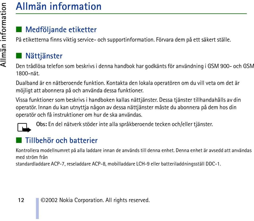 Kontakta den lokala operatören om du vill veta om det är möjligt att abonnera på och använda dessa funktioner. Vissa funktioner som beskrivs i handboken kallas nättjänster.