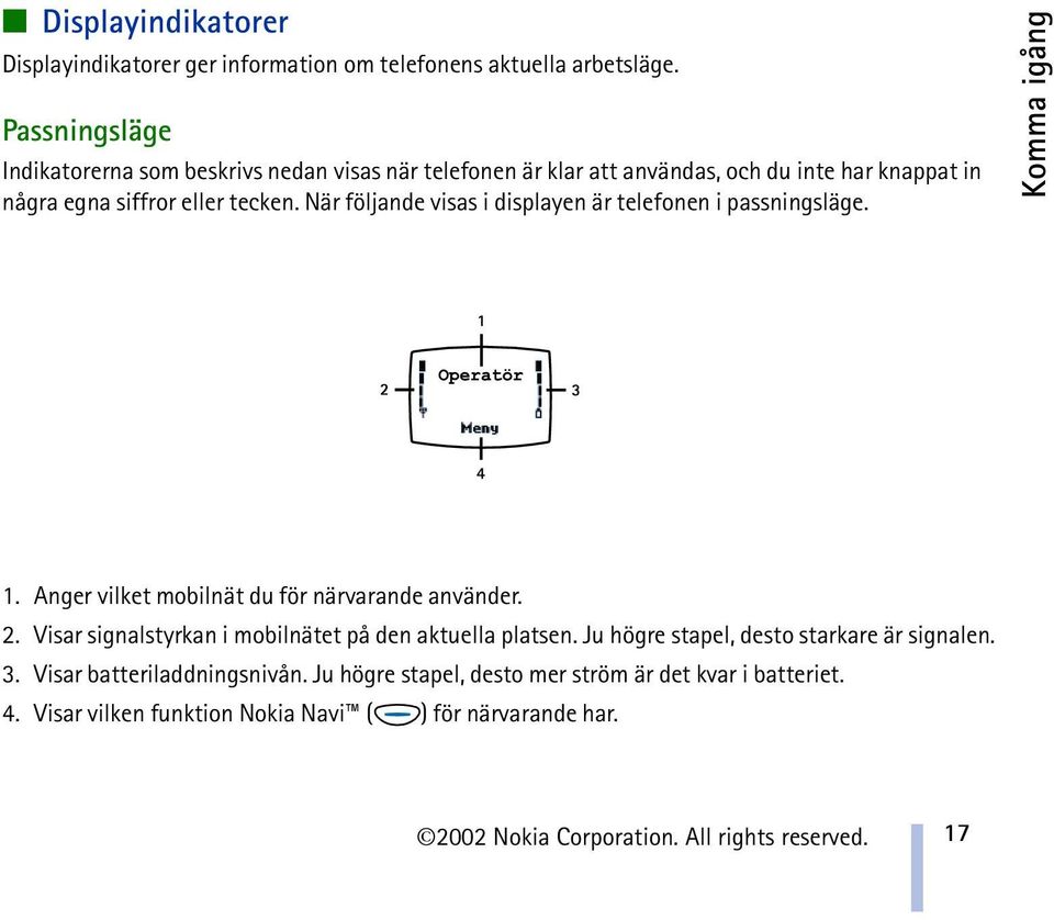 När följande visas i displayen är telefonen i passningsläge. Komma igång 1. Anger vilket mobilnät du för närvarande använder. 2.
