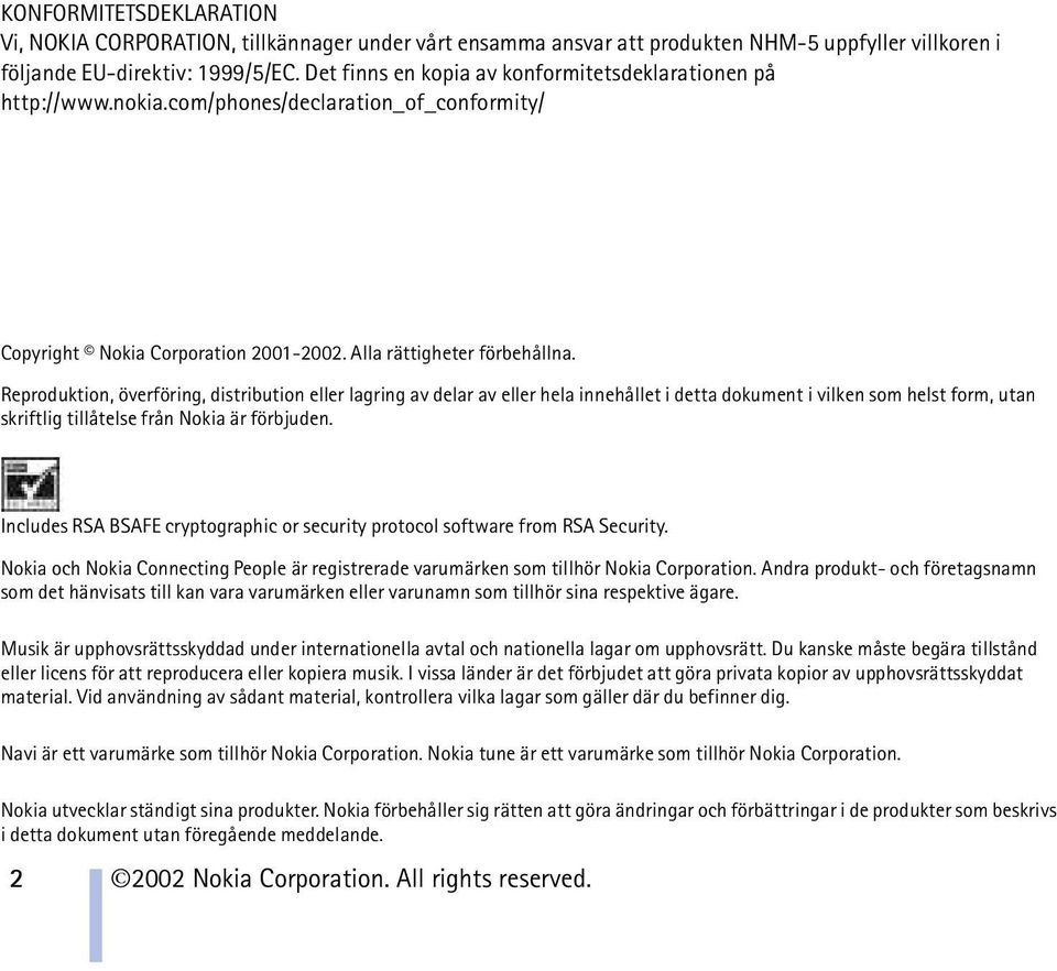 Reproduktion, överföring, distribution eller lagring av delar av eller hela innehållet i detta dokument i vilken som helst form, utan skriftlig tillåtelse från Nokia är förbjuden.