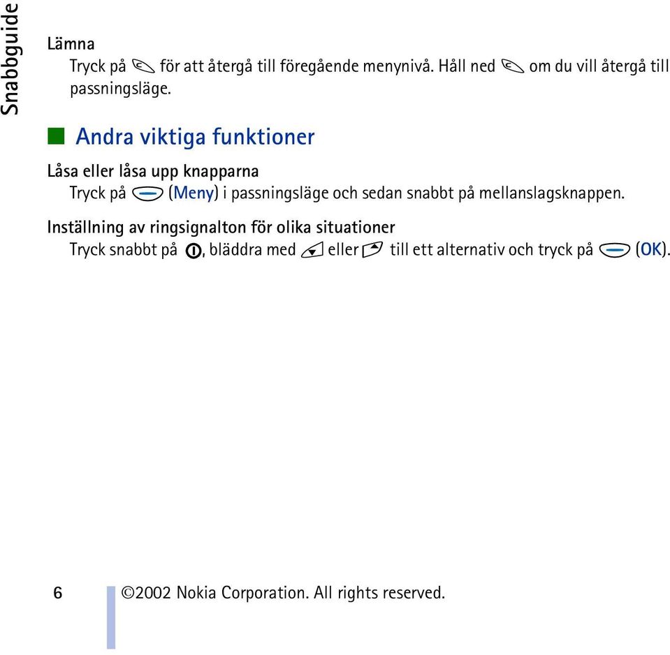 Andra viktiga funktioner Låsa eller låsa upp knapparna Tryck på (Meny) i passningsläge och sedan