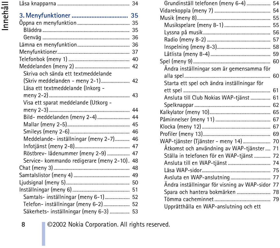 .. 43 Visa ett sparat meddelande (Utkorg - meny 2-3)... 44 Bild- meddelanden (meny 2-4)... 44 Mallar (meny 2-5)... 45 Smileys (meny 2-6)... 46 Meddelande- inställningar (meny 2-7).