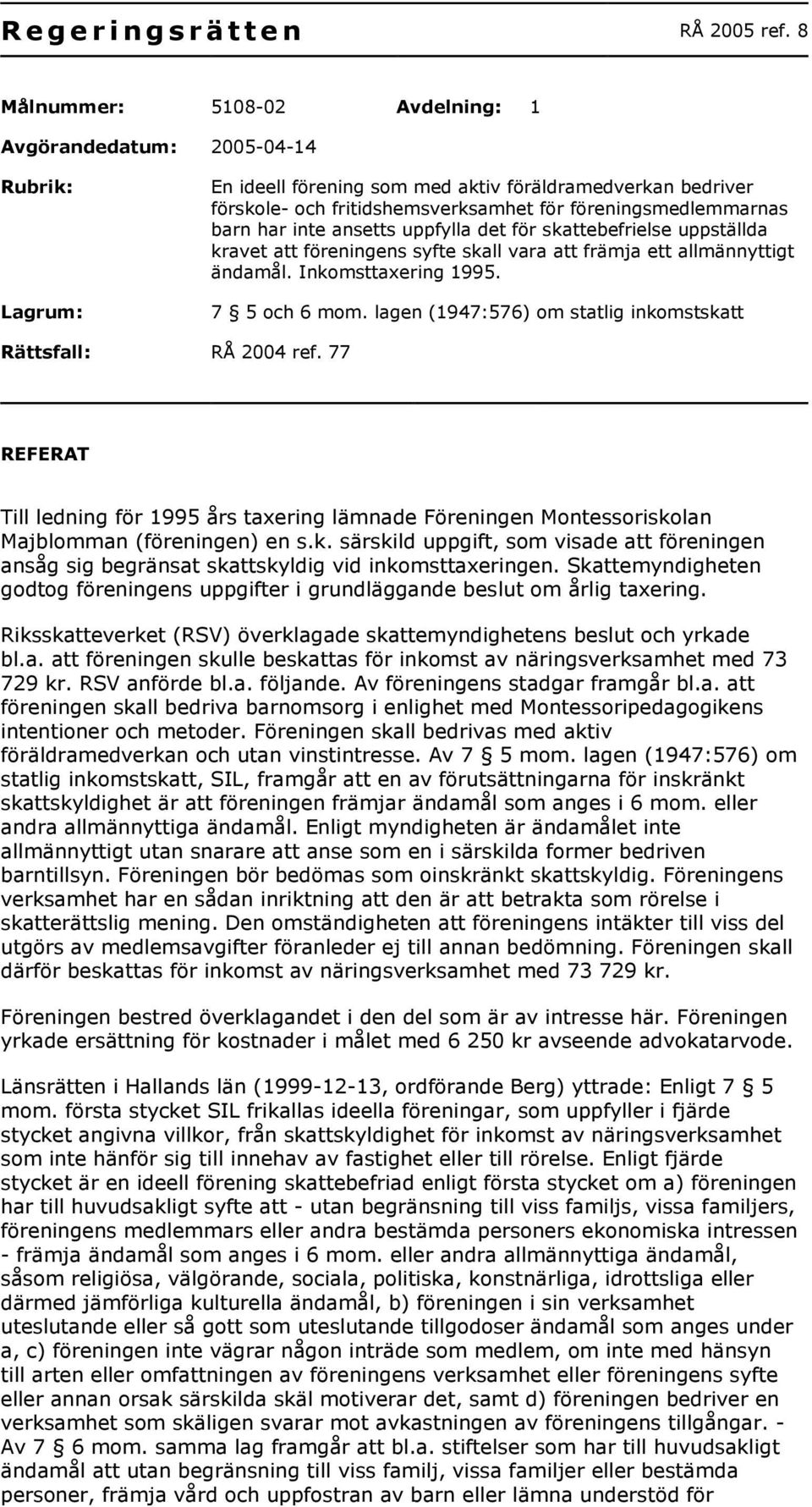 barn har inte ansetts uppfylla det för skattebefrielse uppställda kravet att föreningens syfte skall vara att främja ett allmännyttigt ändamål. Inkomsttaxering 1995. 7 5 och 6 mom.