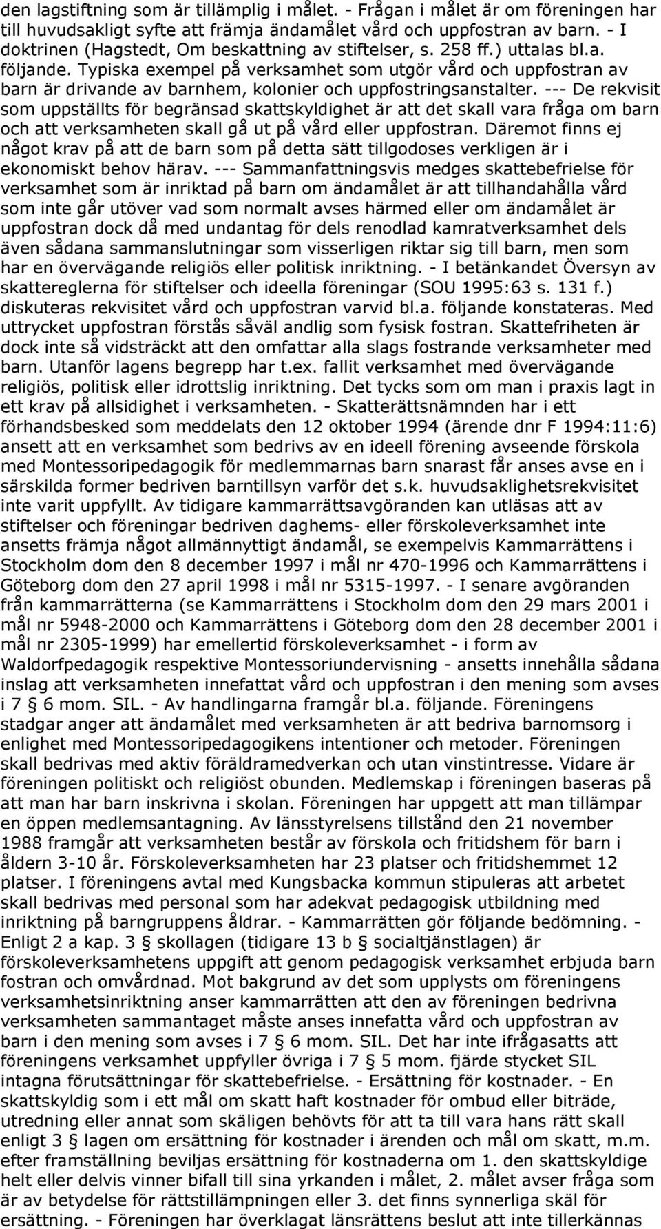 Typiska exempel på verksamhet som utgör vård och uppfostran av barn är drivande av barnhem, kolonier och uppfostringsanstalter.