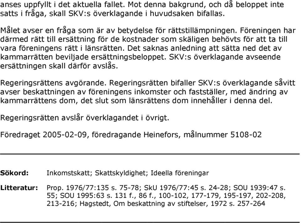 Det saknas anledning att sätta ned det av kammarrätten beviljade ersättningsbeloppet. SKV:s överklagande avseende ersättningen skall därför avslås. Regeringsrättens avgörande.