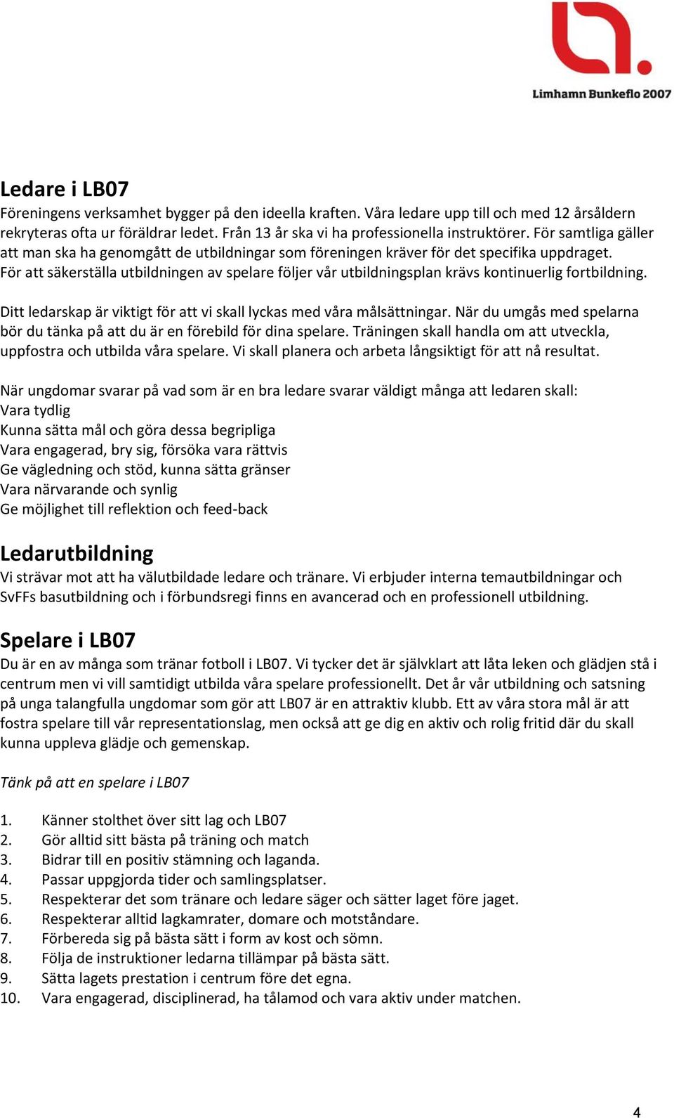 För att säkerställa utbildningen av spelare följer vår utbildningsplan krävs kontinuerlig fortbildning. Ditt ledarskap är viktigt för att vi skall lyckas med våra målsättningar.