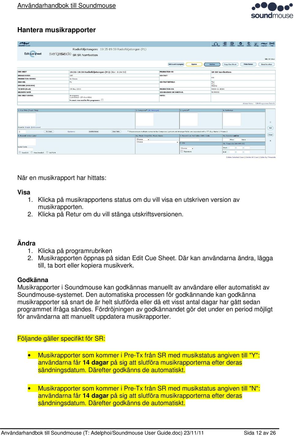 Där kan användarna ändra, lägga till, ta bort eller kopiera musikverk. Godkänna Musikrapporter i Soundmouse kan godkännas manuellt av användare eller automatiskt av Soundmouse-systemet.