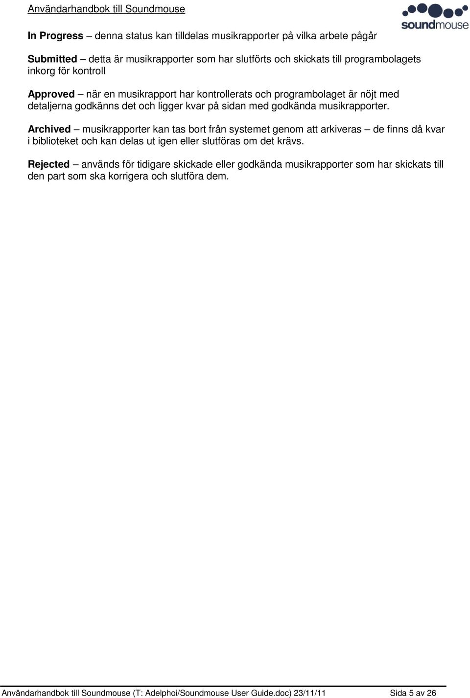 Archived musikrapporter kan tas bort från systemet genom att arkiveras de finns då kvar i biblioteket och kan delas ut igen eller slutföras om det krävs.