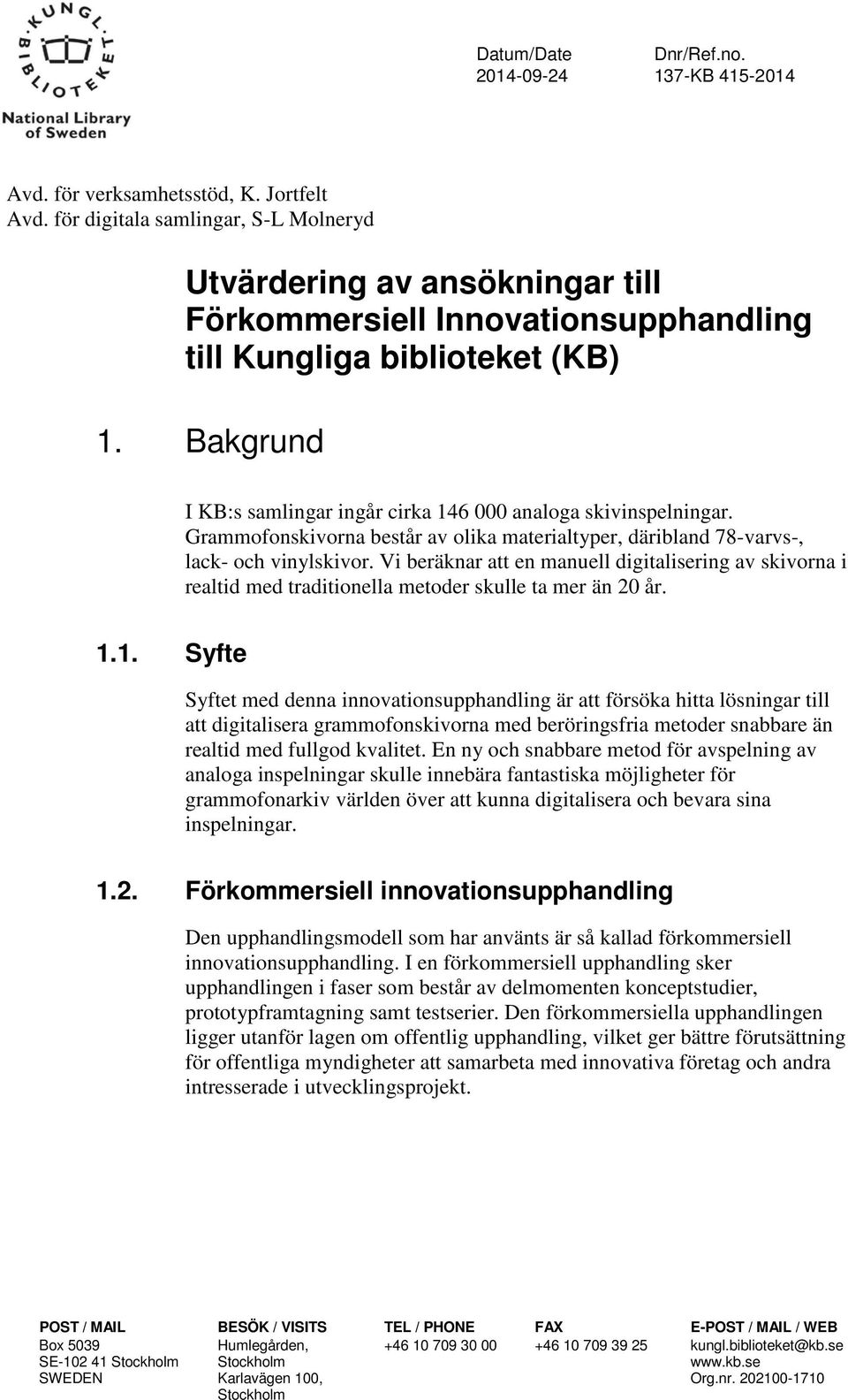 Bakgrund I KB:s samlingar ingår cirka 146 000 analoga skivinspelningar. Grammofonskivorna består av olika materialtyper, däribland 78-varvs-, lack- och vinylskivor.