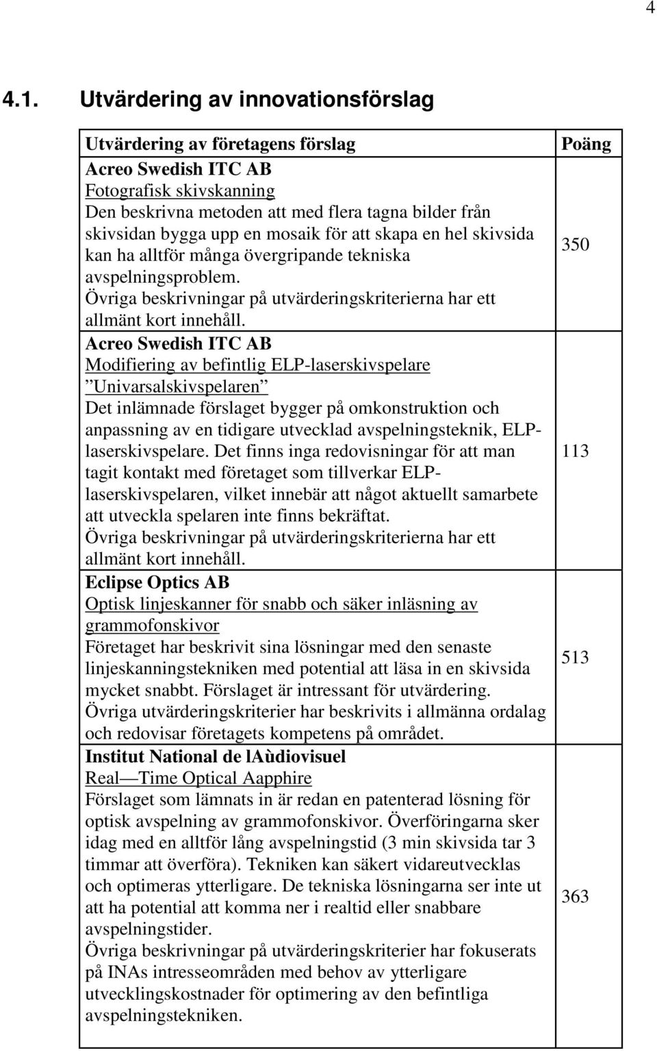 för att skapa en hel skivsida kan ha alltför många övergripande tekniska avspelningsproblem. Övriga beskrivningar på utvärderingskriterierna har ett allmänt kort innehåll.