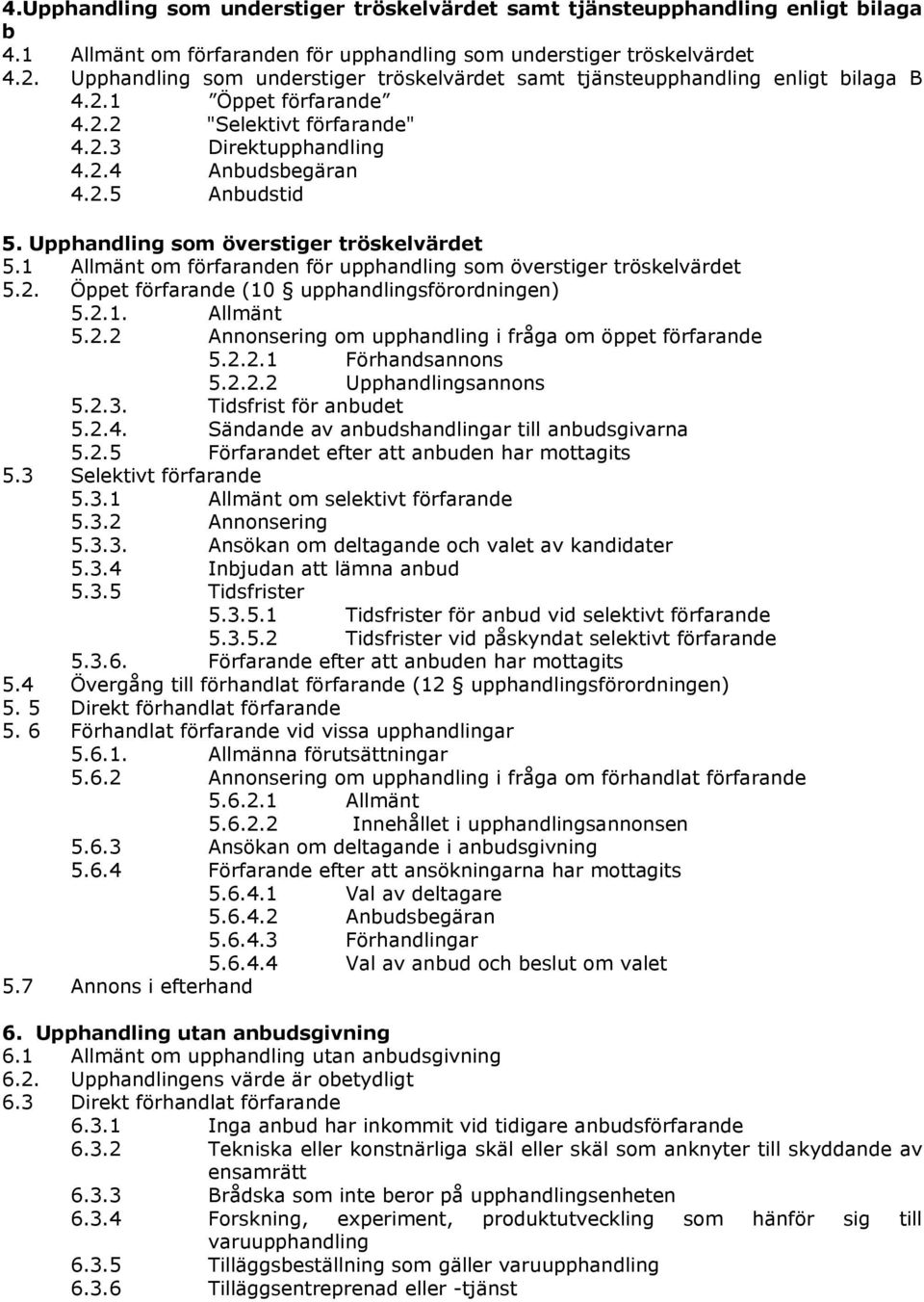 Upphandling som överstiger tröskelvärdet 5.1 Allmänt om förfaranden för upphandling som överstiger tröskelvärdet 5.2. Öppet förfarande (10 upphandlingsförordningen) 5.2.1. Allmänt 5.2.2 Annonsering om upphandling i fråga om öppet förfarande 5.