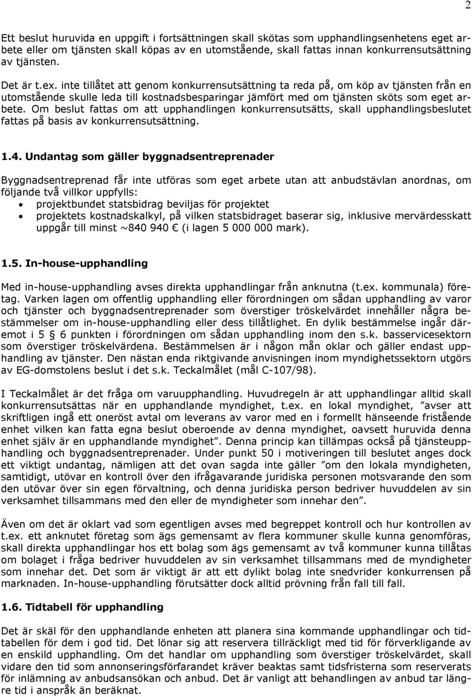 inte tillåtet att genom konkurrensutsättning ta reda på, om köp av tjänsten från en utomstående skulle leda till kostnadsbesparingar jämfört med om tjänsten sköts som eget arbete.