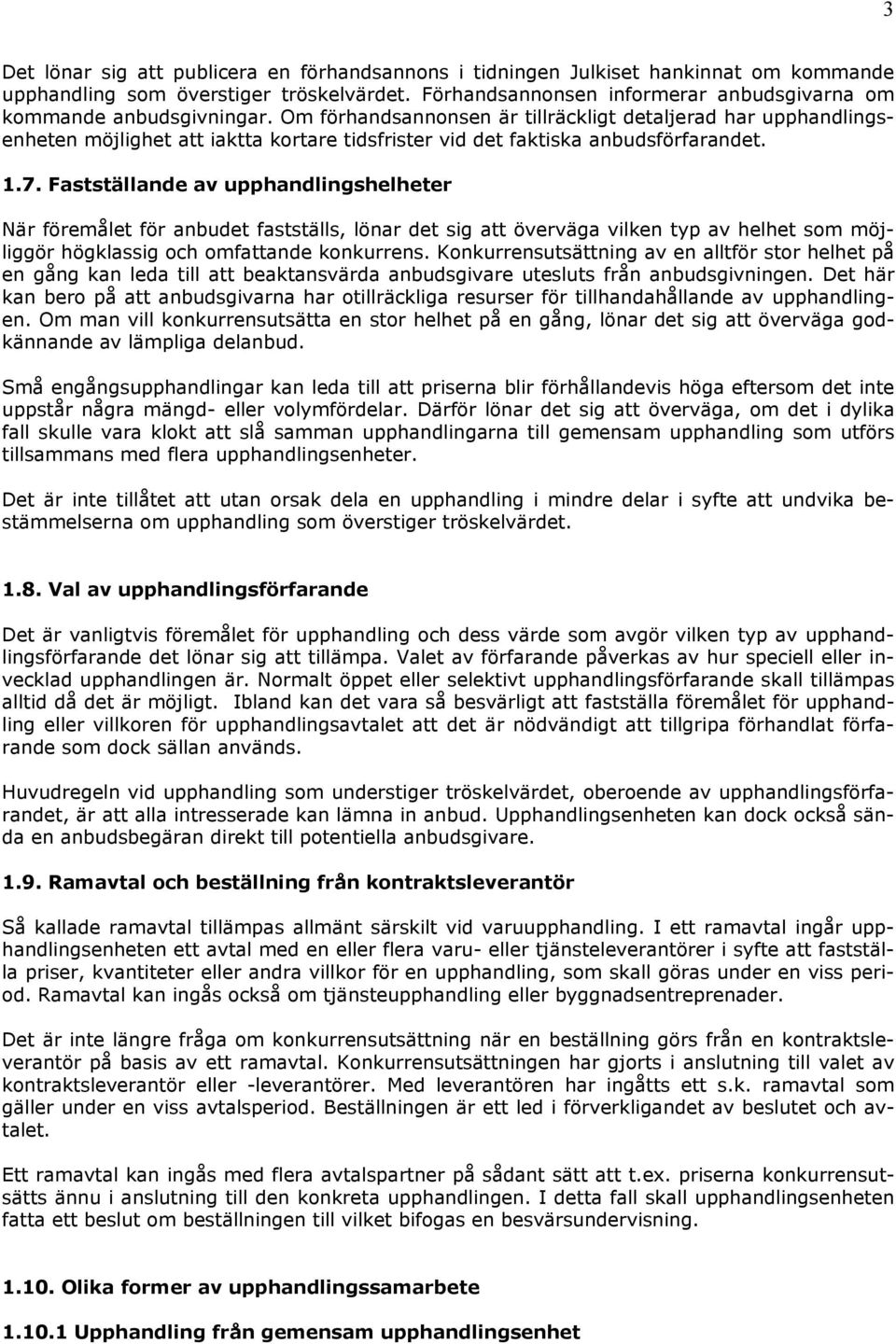 Om förhandsannonsen är tillräckligt detaljerad har upphandlingsenheten möjlighet att iaktta kortare tidsfrister vid det faktiska anbudsförfarandet. 1.7.
