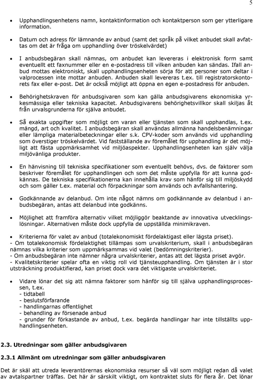 elektronisk form samt eventuellt ett faxnummer eller en e-postadress till vilken anbuden kan sändas.