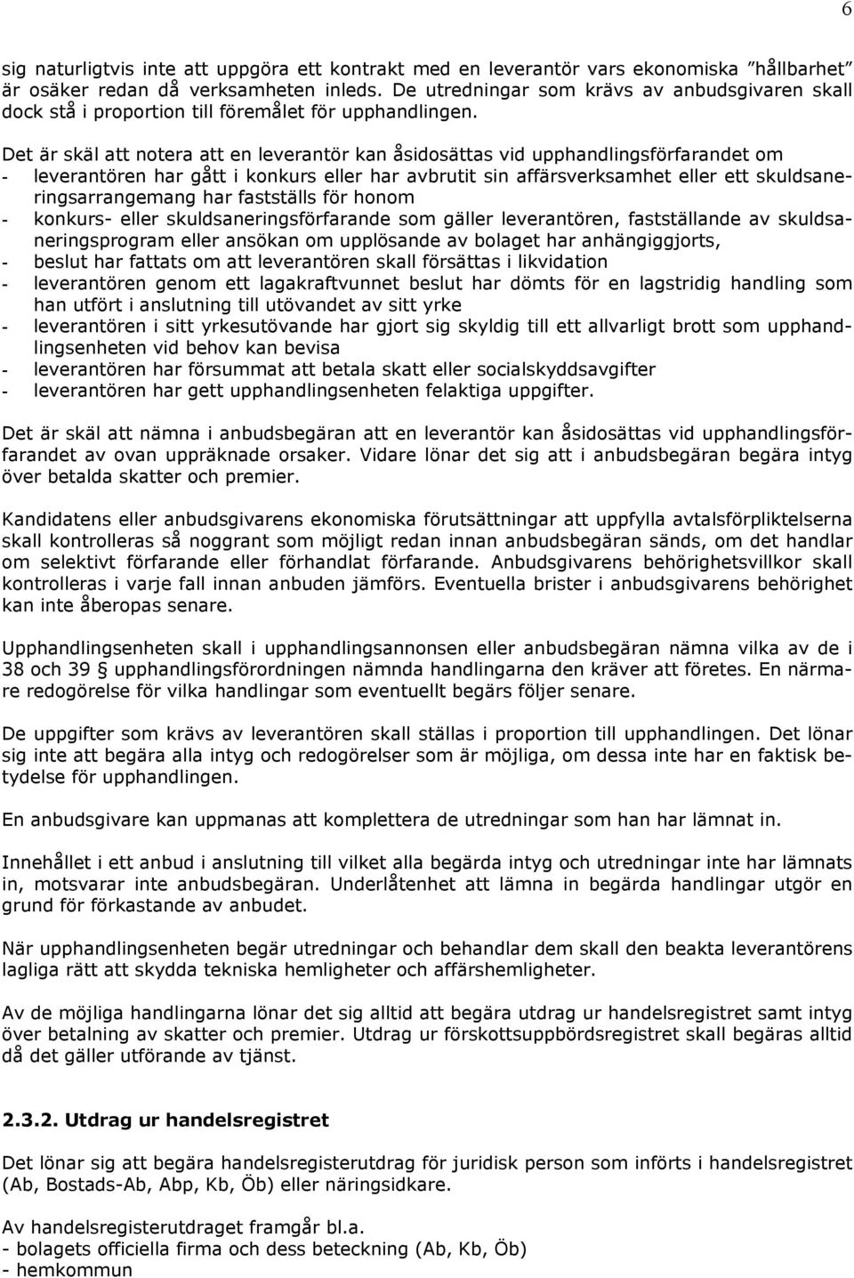 Det är skäl att notera att en leverantör kan åsidosättas vid upphandlingsförfarandet om - leverantören har gått i konkurs eller har avbrutit sin affärsverksamhet eller ett skuldsaneringsarrangemang