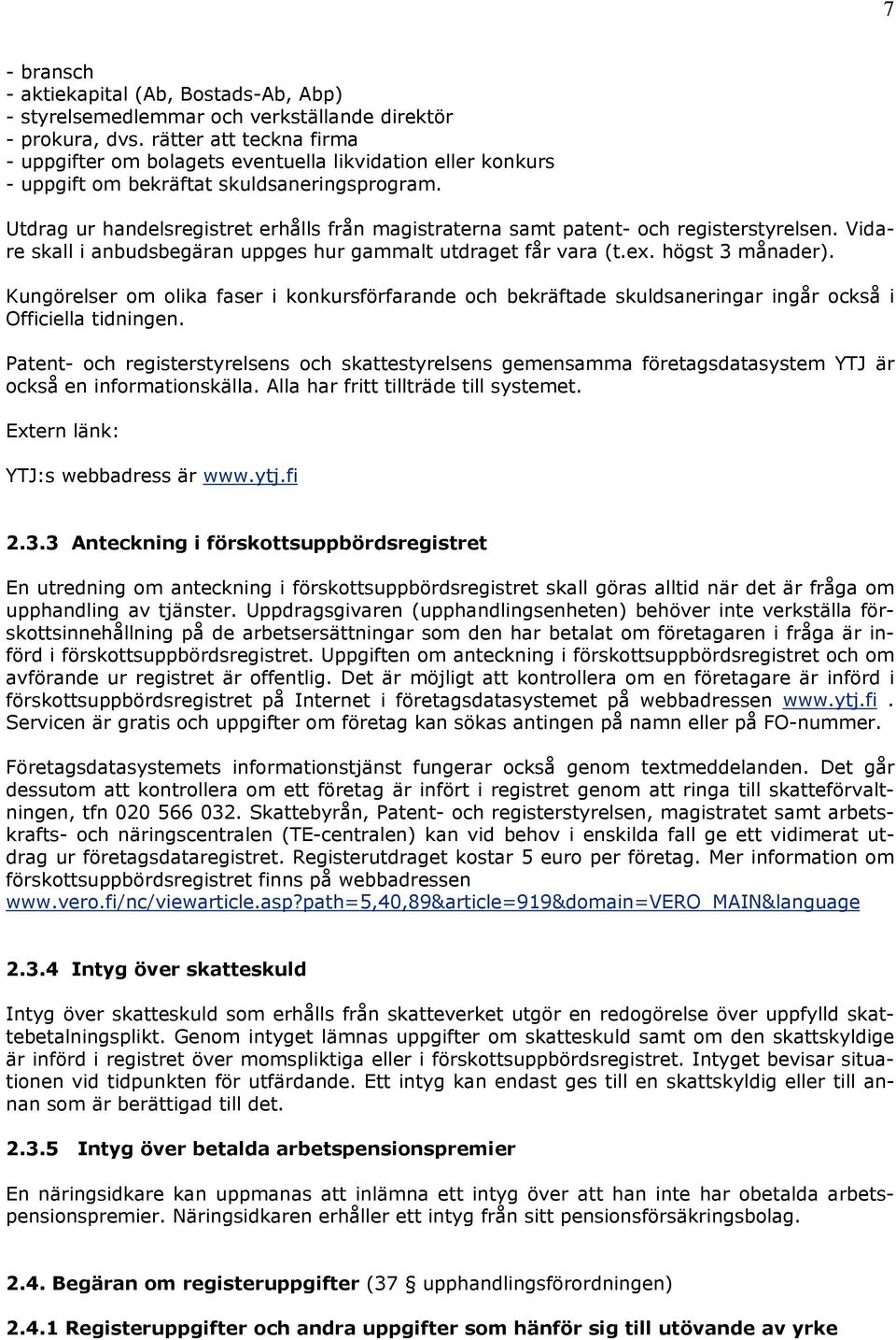 Utdrag ur handelsregistret erhålls från magistraterna samt patent- och registerstyrelsen. Vidare skall i anbudsbegäran uppges hur gammalt utdraget får vara (t.ex. högst 3 månader).