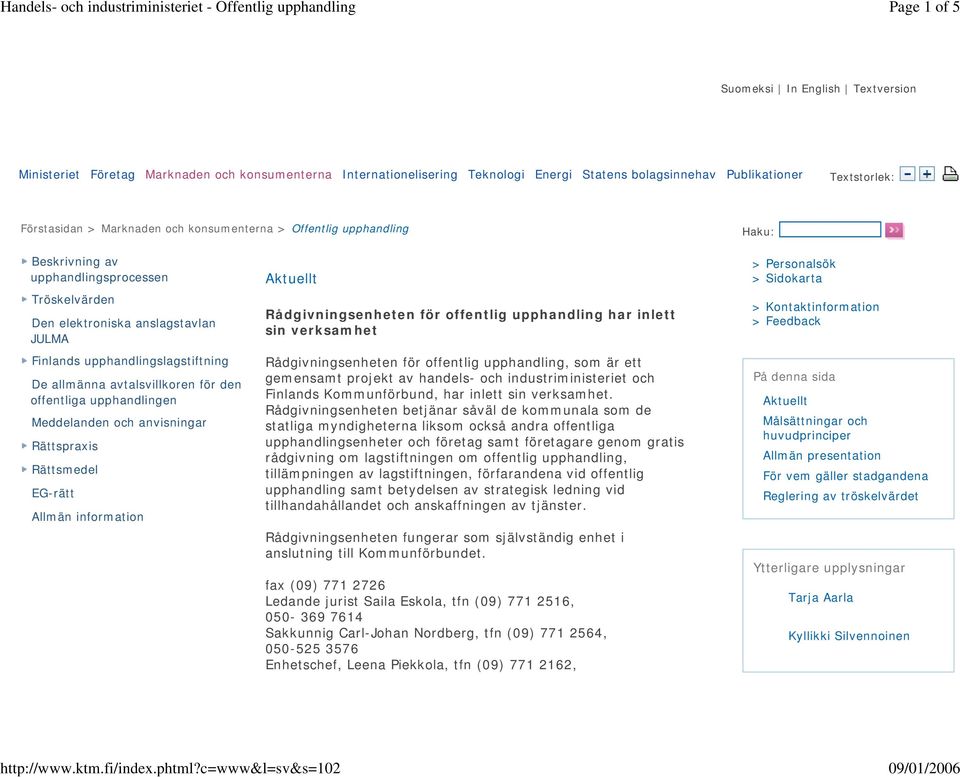 Förstasidan > Marknaden och konsumenterna > Offentlig upphandling Haku: Beskrivning av upphandlingsprocessen Tröskelvärden Den elektroniska anslagstavlan JULMA Finlands upphandlingslagstiftning De