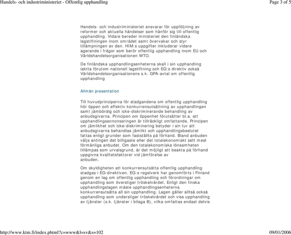 Vidare bereder ministeriet den finländska lagstiftningen inom området samt övervakar och styr tillämpningen av den.