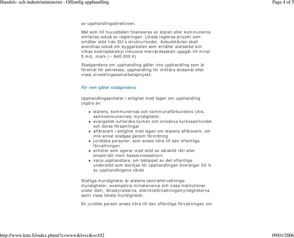 Anbudstävlan skall anordnas också om byggarbeten som erhåller statsstöd och vilkas kostnadskalkyl inklusive mervärdesskatt uppgår till minst 5 milj. mark (~ 840.