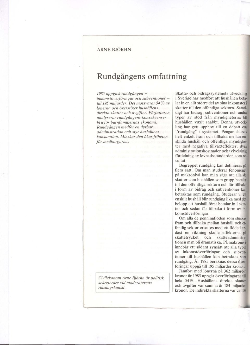 Rundgången medför en dyrbar administration och styr hushållens konsumtion. Minskar den ökar friheten för medborgarna. Civilekonom Arne Björhn är politisk sekreterare vid moderaternas riksdags kansli.