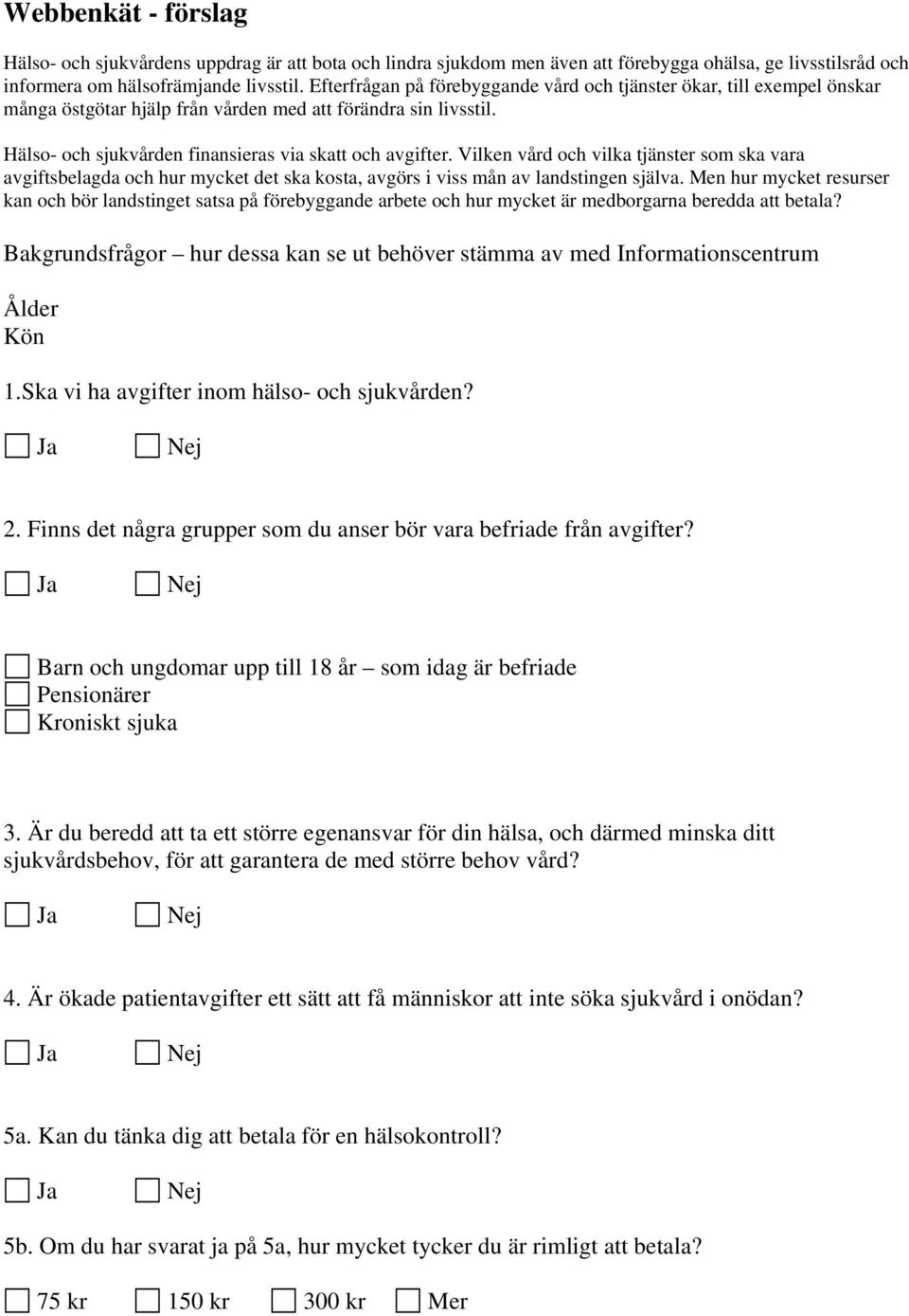 Vilken vård och vilka tjänster som ska vara avgiftsbelagda och hur mycket det ska kosta, avgörs i viss mån av landstingen själva.