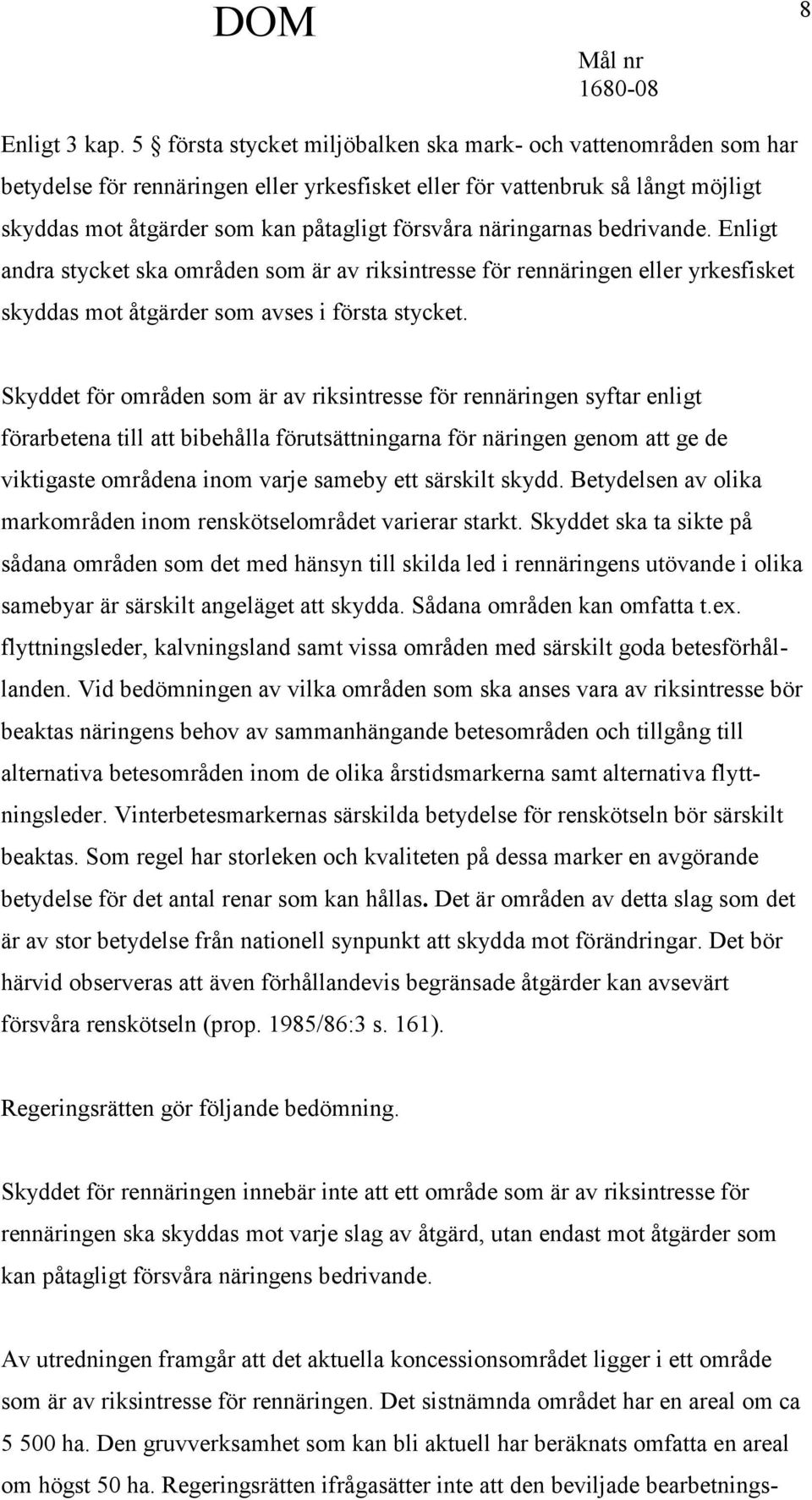 näringarnas bedrivande. Enligt andra stycket ska områden som är av riksintresse för rennäringen eller yrkesfisket skyddas mot åtgärder som avses i första stycket.