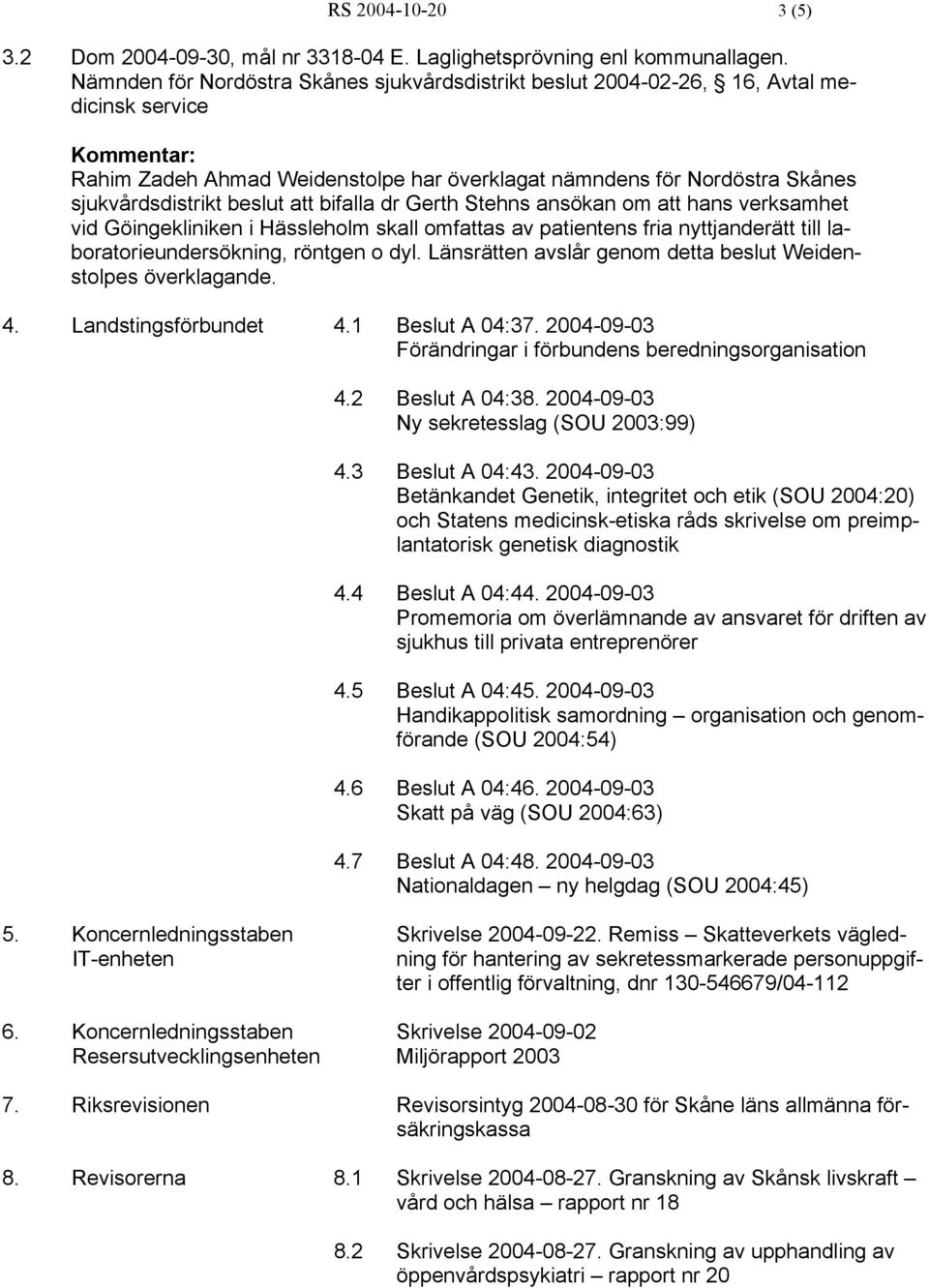 bifalla dr Gerth Stehns ansökan om att hans verksamhet vid Göingekliniken i Hässleholm skall omfattas av patientens fria nyttjanderätt till laboratorieundersökning, röntgen o dyl.