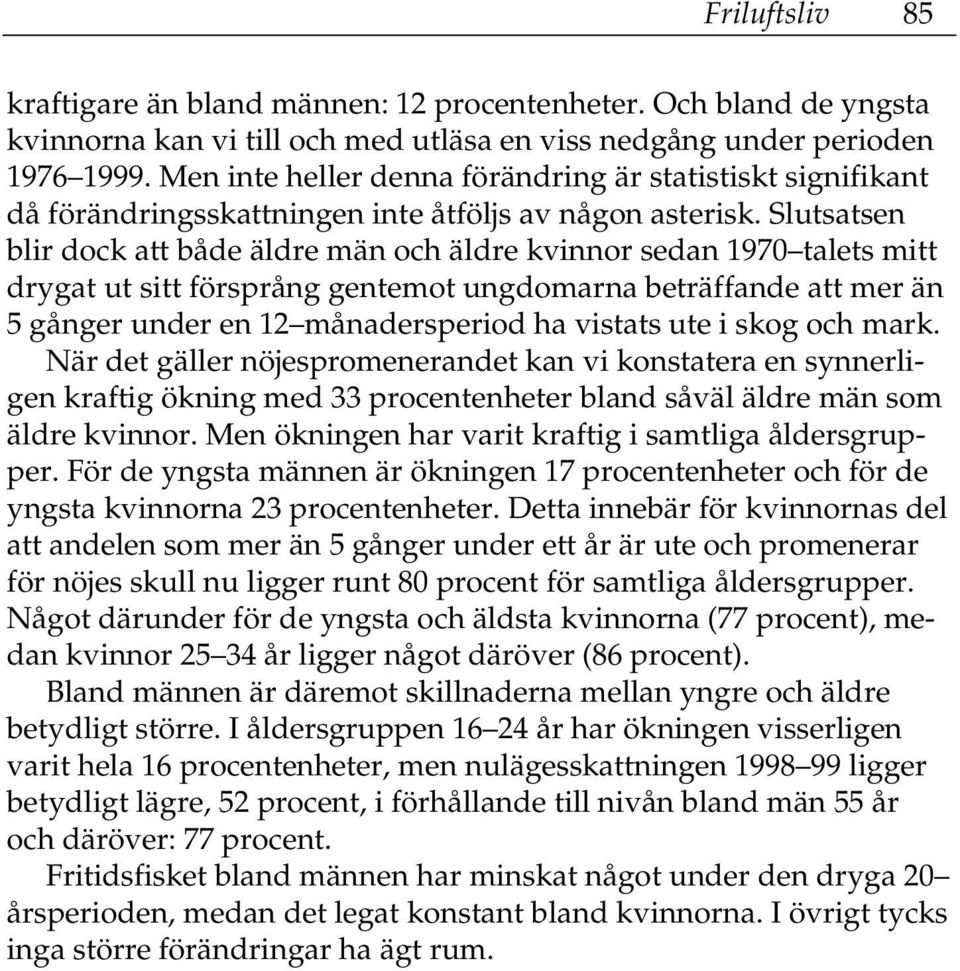 Slutsatsen blir dock att både äldre män och äldre kvinnor sedan 197 talets mitt drygat ut sitt försprång gentemot ungdomarna beträffande att mer än 5 gånger under en 12 månadersperiod ha vistats ute